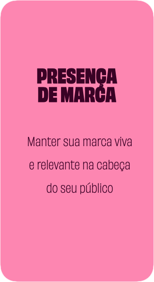 Presença de marca: manter sua marca viva e relevante na cabeça do seu público